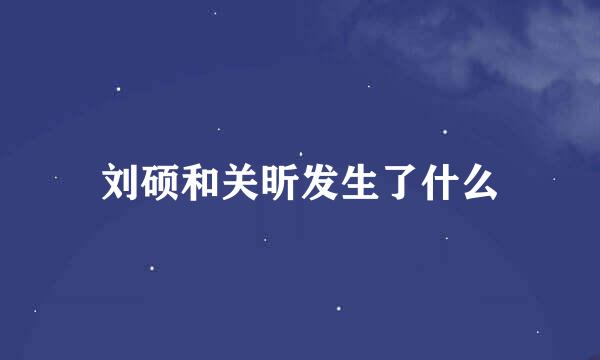 刘硕和关昕发生了什么