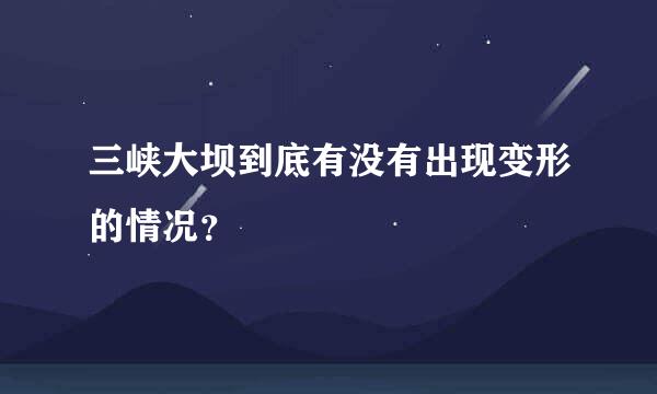 三峡大坝到底有没有出现变形的情况？