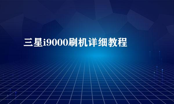 三星i9000刷机详细教程