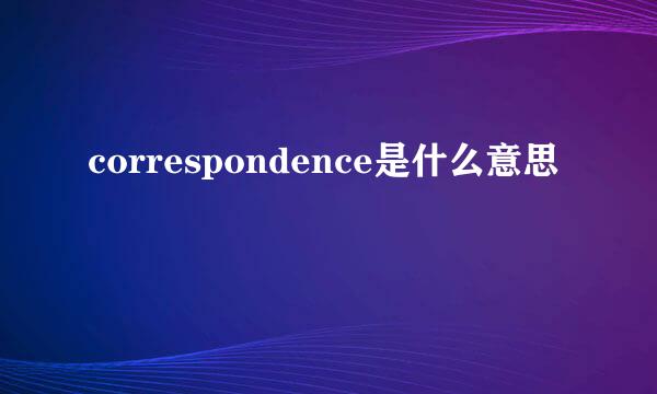 correspondence是什么意思