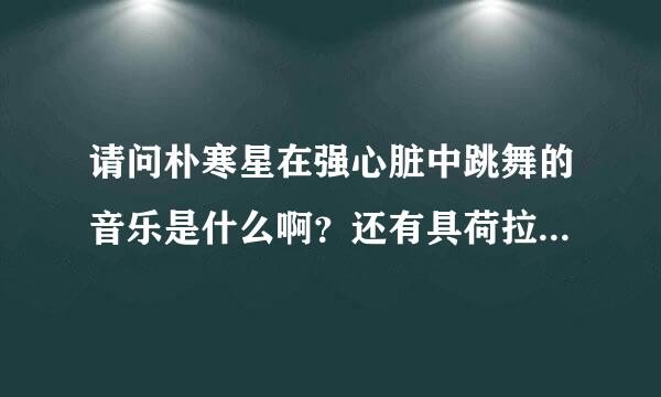 请问朴寒星在强心脏中跳舞的音乐是什么啊？还有具荷拉在强心脏里说她在club中的事的时候那个配乐是什么？