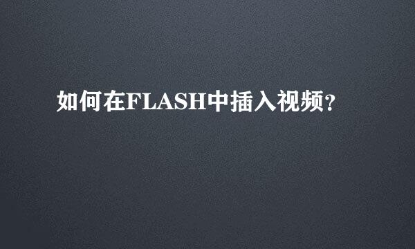 如何在FLASH中插入视频？