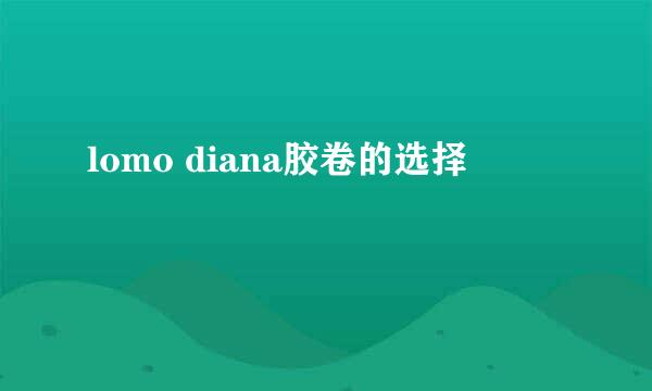 lomo diana胶卷的选择