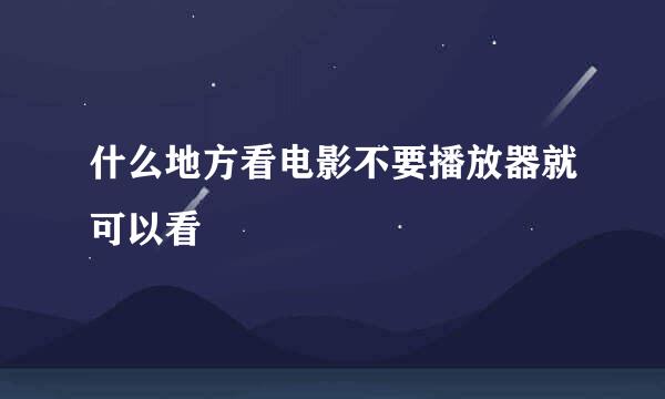 什么地方看电影不要播放器就可以看