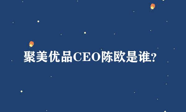 聚美优品CEO陈欧是谁？