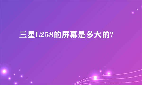 三星L258的屏幕是多大的?