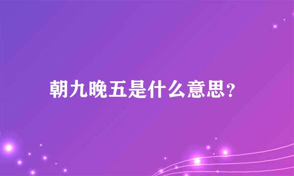 朝九晚五是什么意思？