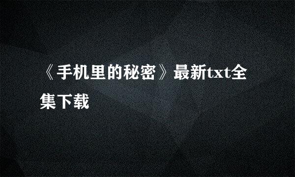 《手机里的秘密》最新txt全集下载