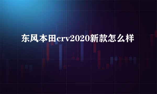 东风本田crv2020新款怎么样