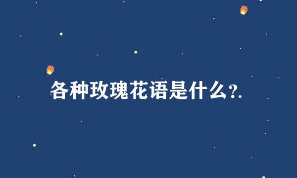 各种玫瑰花语是什么？