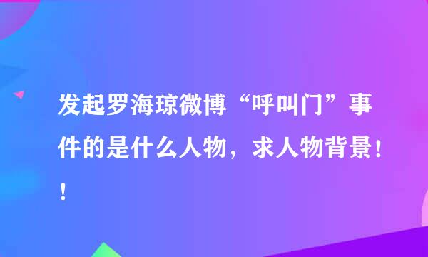 发起罗海琼微博“呼叫门”事件的是什么人物，求人物背景！！