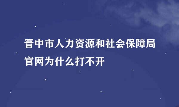 晋中市人力资源和社会保障局官网为什么打不开