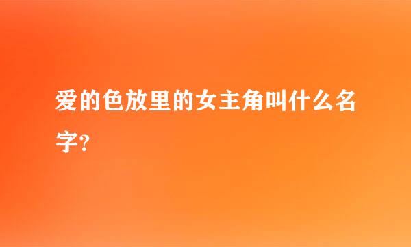 爱的色放里的女主角叫什么名字？