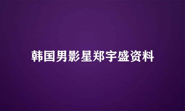 韩国男影星郑宇盛资料