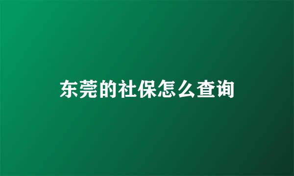 东莞的社保怎么查询