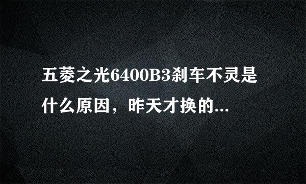 五菱之光6400B3刹车不灵是什么原因，昨天才换的刹车总泵和刹车助力泵？