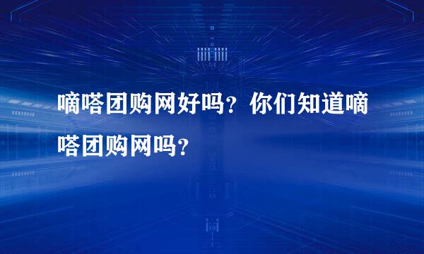 嘀嗒团购网好吗？你们知道嘀嗒团购网吗？