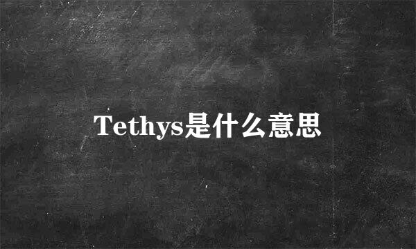 Tethys是什么意思