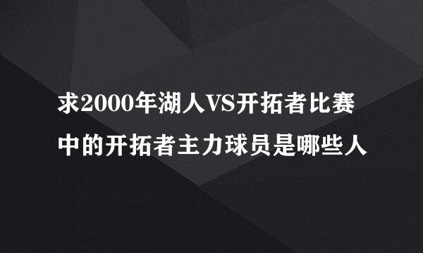 求2000年湖人VS开拓者比赛中的开拓者主力球员是哪些人