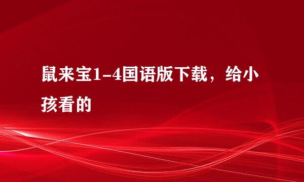 鼠来宝1-4国语版下载，给小孩看的