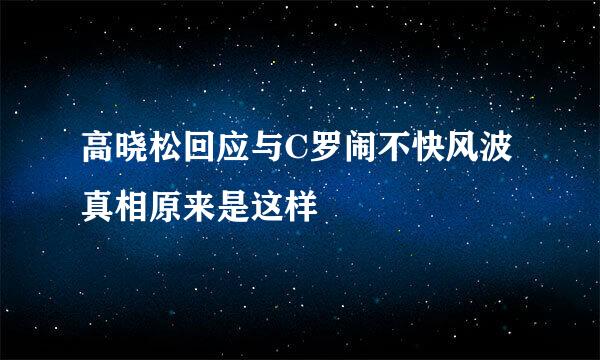 高晓松回应与C罗闹不快风波 真相原来是这样