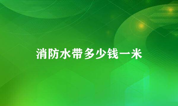 消防水带多少钱一米