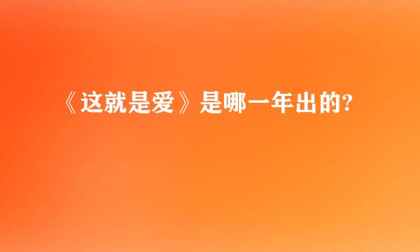 《这就是爱》是哪一年出的?