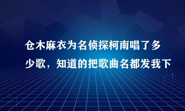 仓木麻衣为名侦探柯南唱了多少歌，知道的把歌曲名都发我下