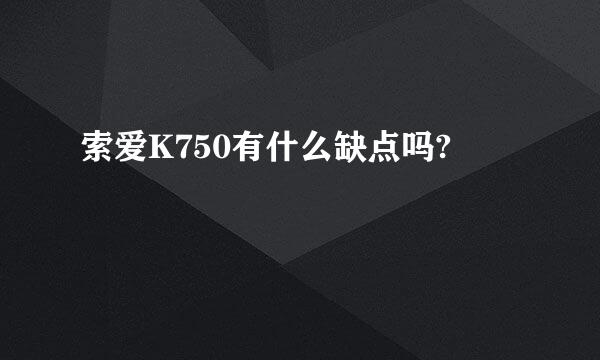 索爱K750有什么缺点吗?