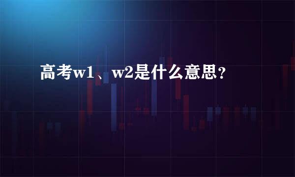 高考w1、w2是什么意思？