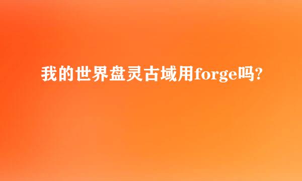 我的世界盘灵古域用forge吗?