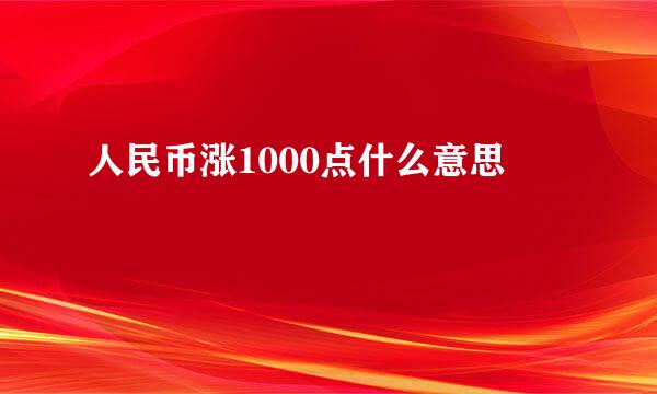 人民币涨1000点什么意思