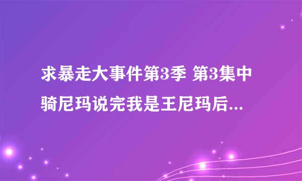 求暴走大事件第3季 第3集中骑尼玛说完我是王尼玛后的那段吉他纯音乐