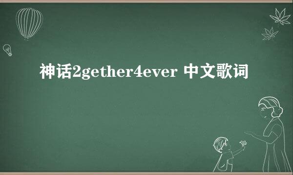 神话2gether4ever 中文歌词