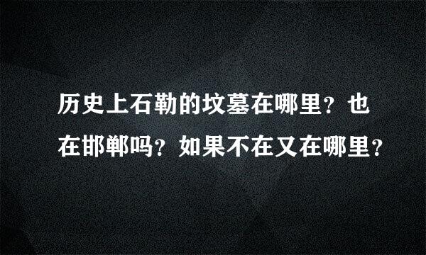 历史上石勒的坟墓在哪里？也在邯郸吗？如果不在又在哪里？