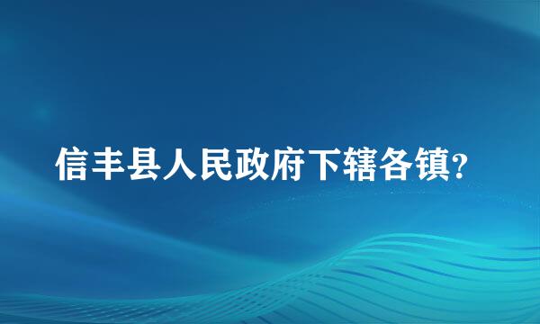 信丰县人民政府下辖各镇？