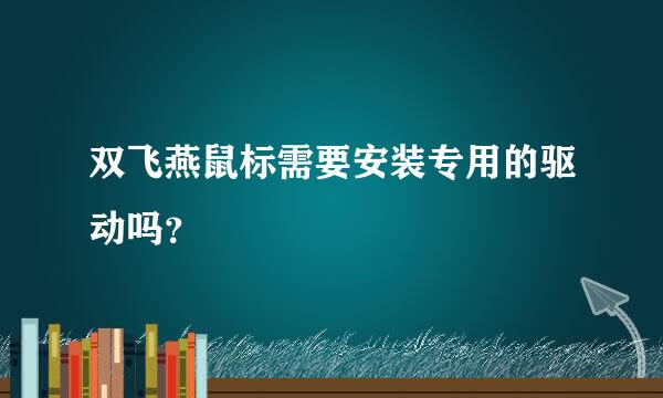 双飞燕鼠标需要安装专用的驱动吗？