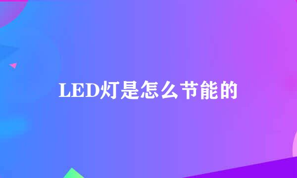 LED灯是怎么节能的