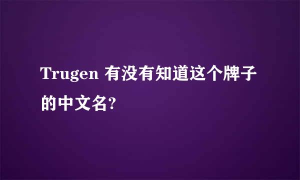 Trugen 有没有知道这个牌子的中文名?