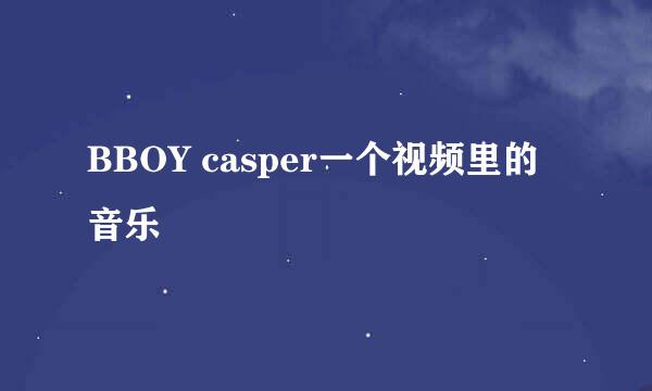 BBOY casper一个视频里的音乐