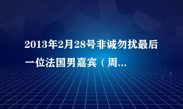 2013年2月28号非诚勿扰最后一位法国男嘉宾（周马克）赢了么