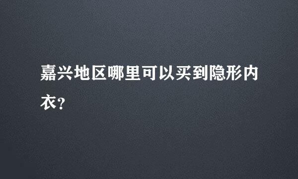 嘉兴地区哪里可以买到隐形内衣？