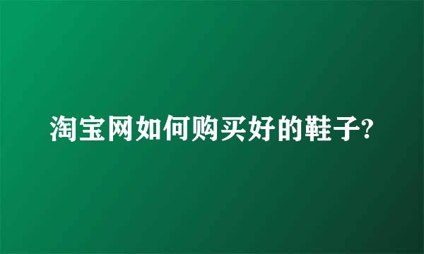 淘宝网如何购买好的鞋子?