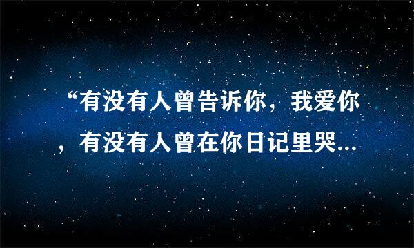 “有没有人曾告诉你，我爱你，有没有人曾在你日记里哭泣…”是哪首歌？