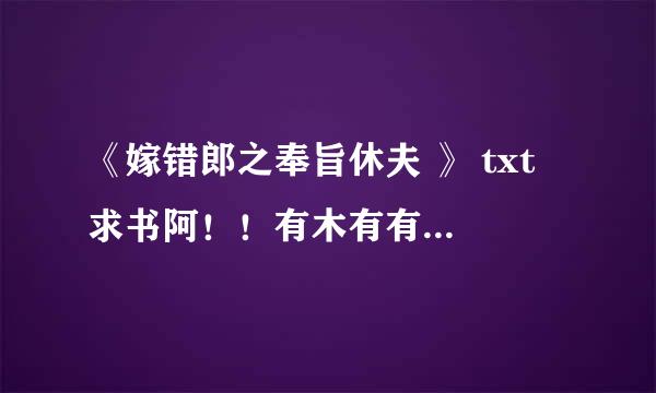 《嫁错郎之奉旨休夫 》 txt 求书阿！！有木有有木有啊~