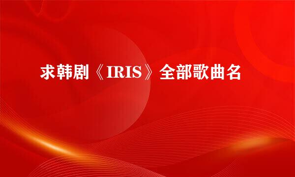 求韩剧《IRIS》全部歌曲名