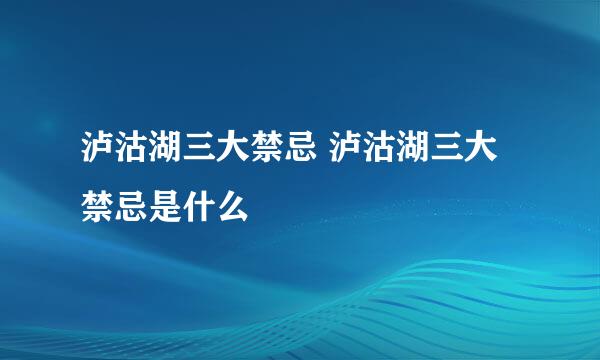 泸沽湖三大禁忌 泸沽湖三大禁忌是什么