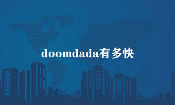 doomdada有多快