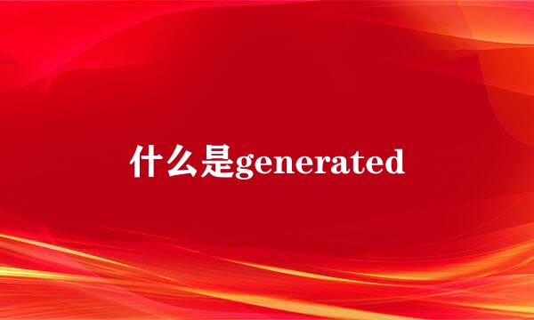 什么是generated