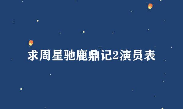 求周星驰鹿鼎记2演员表